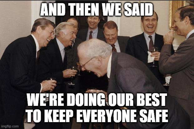 Politicians laughing together with meme text: AND THEN WE SAID WE'RE DOING OUR BEST TO KEEP EVERYONE SAFE - satirical commentary on government deception